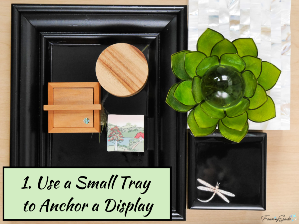 Tip 1 – Use a Small Tray to Anchor a Display   @FanningSparks