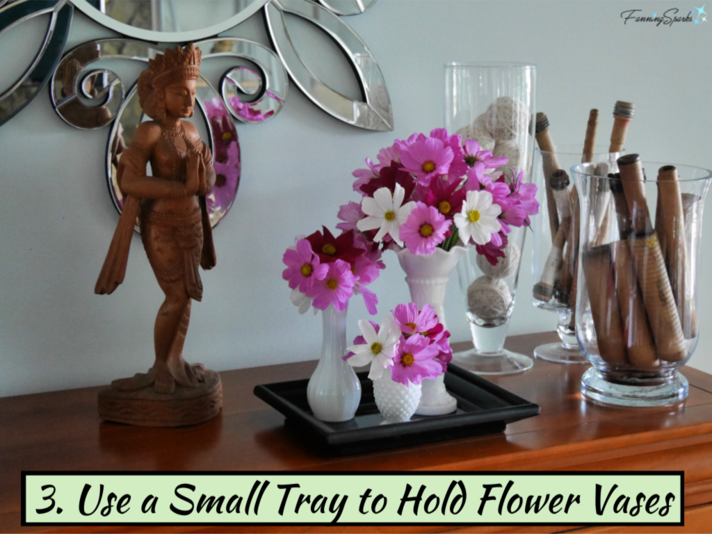 Tip 3 – Use a Small Tray to Hold Flower Vases   @FanningSparks